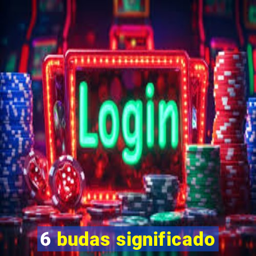 6 budas significado